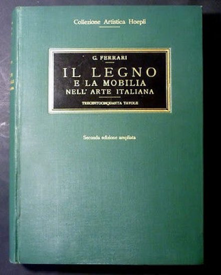 G. Ferrari - Legno e Mobilia nell'Arte Italiana - ed. 1928 Collezione Hoepli