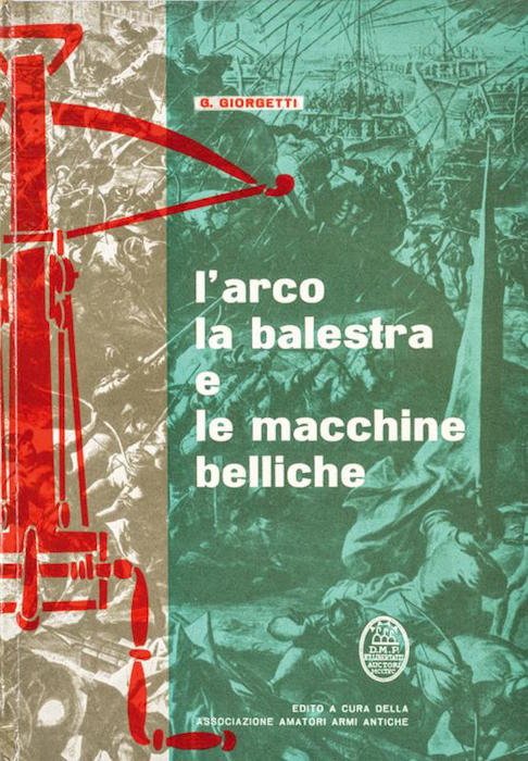 G. Giorgetti - L'arco la balestra e le macchine belliche …