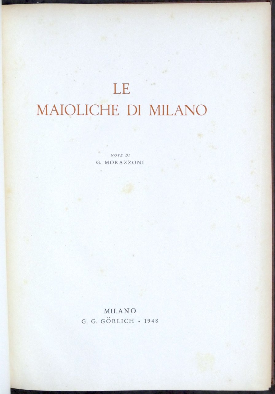 G. Morazzoni - Le maioliche di Milano - 1^ ed. …