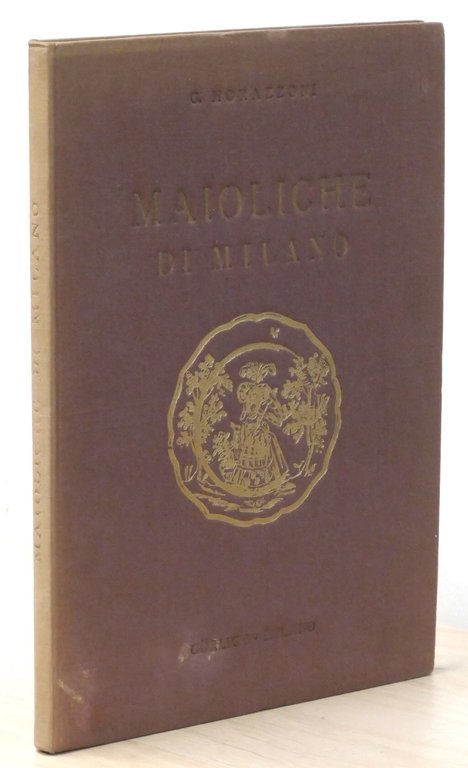 G. Morazzoni - Le maioliche di Milano - 1^ ed. …