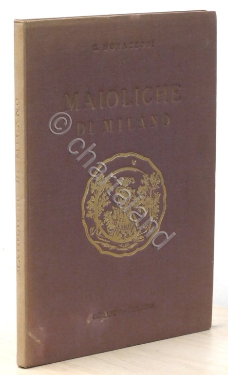 G. Morazzoni - Le maioliche di Milano - 1^ ed. …