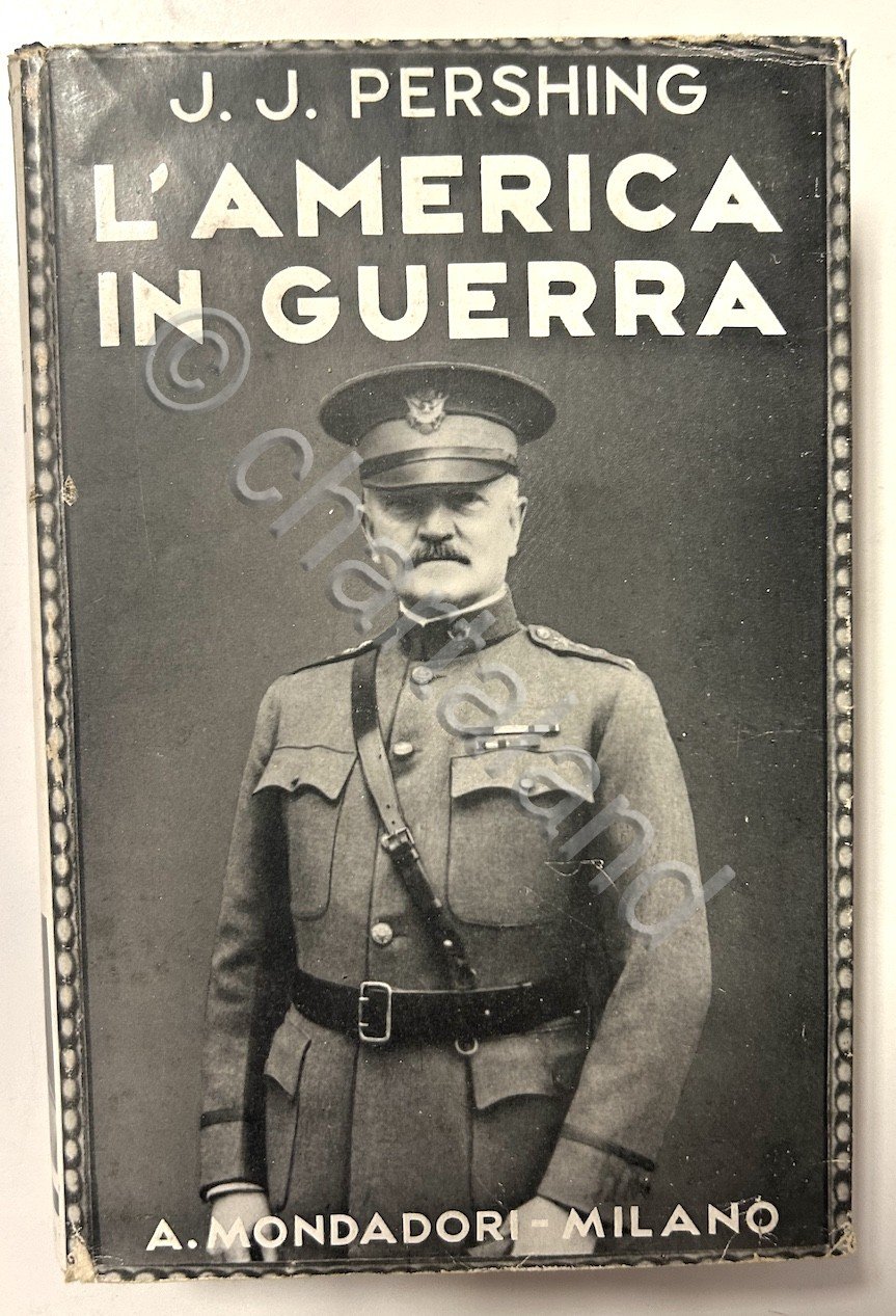J. J. Pershing - L'America in guerra - ed. 1931 …