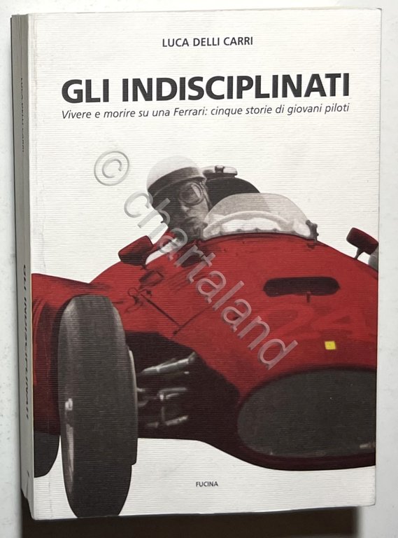 L. Delli Carri - Gli Indisciplinati: Vivere e morire su una Ferrari - ed. 2001