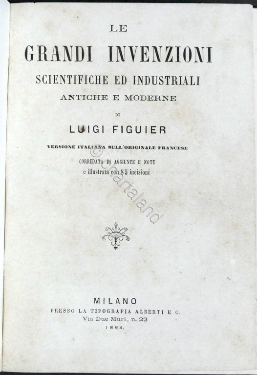 L. Figuier - Le grandi invenzioni scientifiche ed industriali - …
