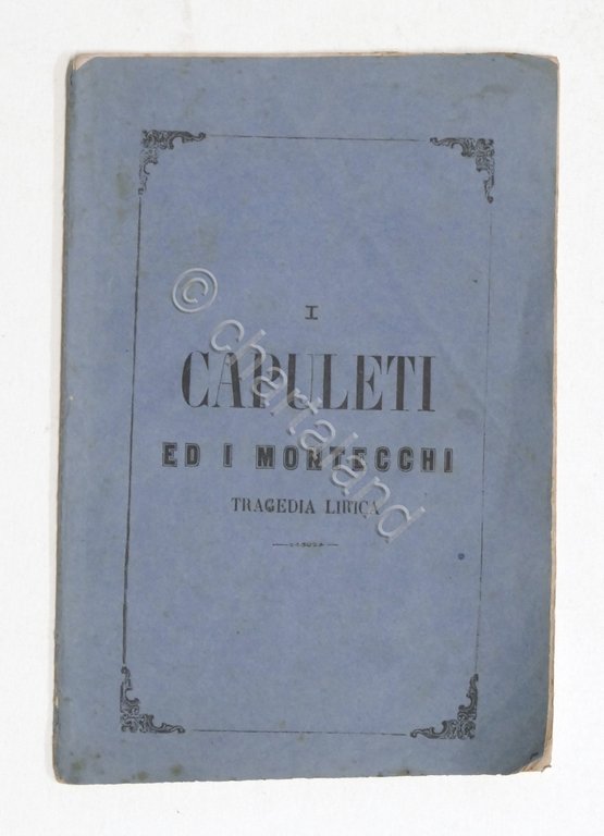 Libretto Opera - I Capuleti ed i Montecchi - Tragedia - Musica di Bellini - 1869