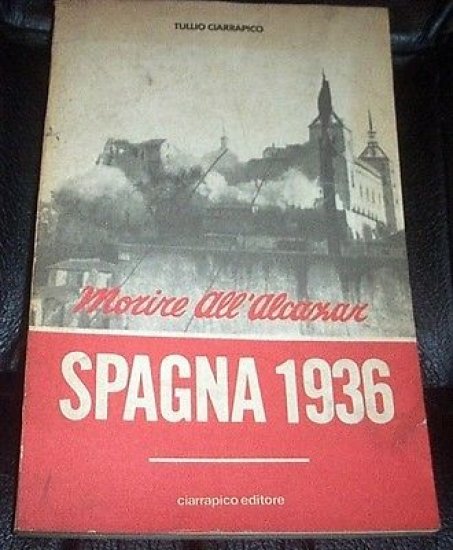Morire all'Alcazar - Spagna 1936 - ed. 1979 Ciarrapico