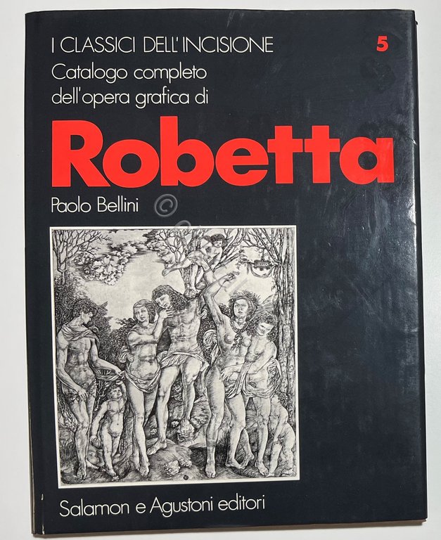 P. Bellini - Catalogo completo dell'opera grafica del Robetta - ed. 1973