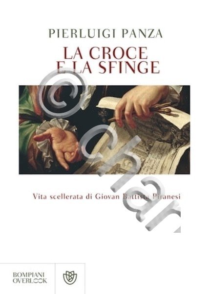 P. Panza - La croce e la sfinge - Vita scellerata di G. B. Piranesi 1^ ed. 2009