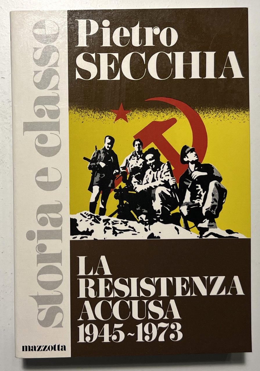 P. Secchia - La Resistenza accusa ( 1945-1973 ) - …