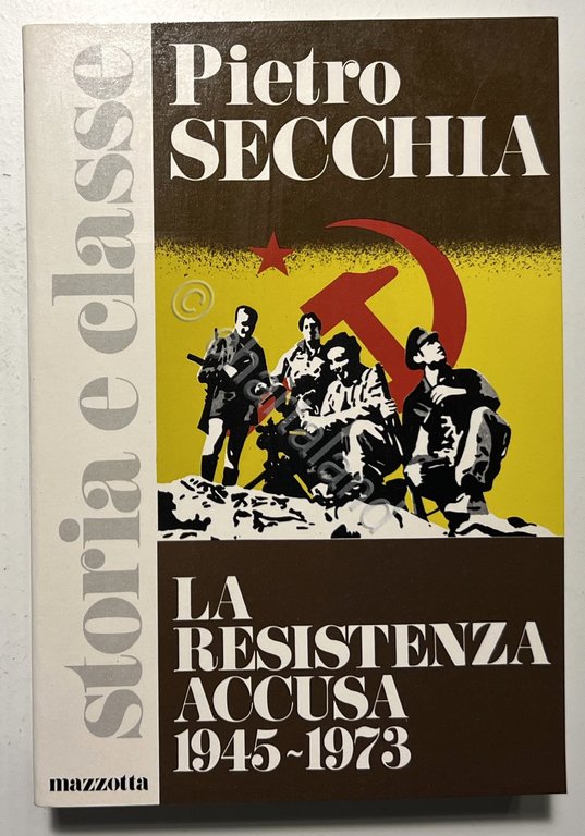 P. Secchia - La Resistenza accusa ( 1945-1973 ) - …