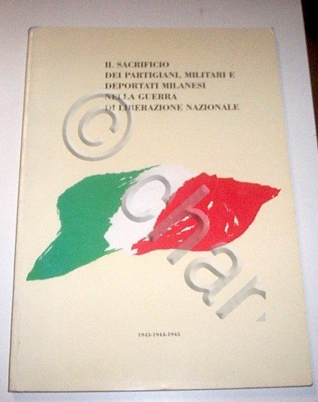 Resistenza Milano ANPI Il sacrificio partigiani militari deportati - 1^ ed. 1997