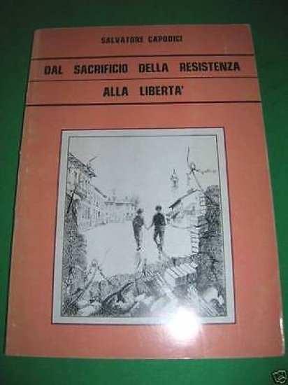S. Capodici Dal sacrificio della Resistenza alla Libertà Garbagnate 1^ ed. 1985