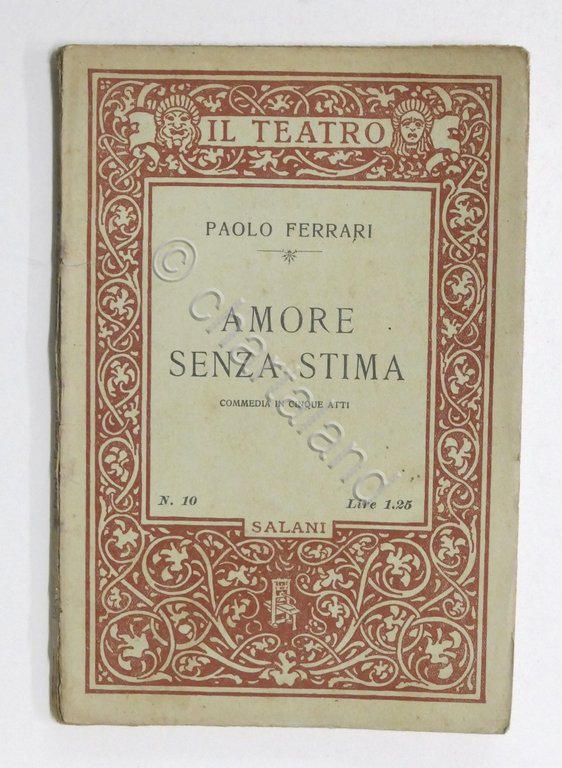 Teatro - Paolo Ferrari - Amore senza stima - Commedia in cinque atti - 1924