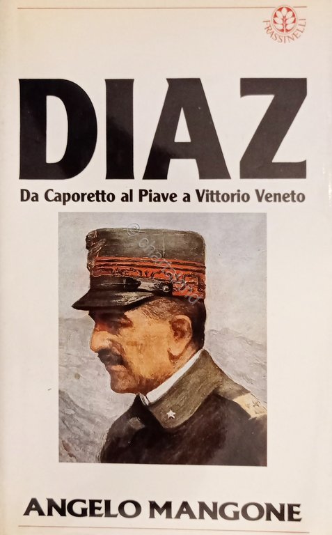 WWI - A. Mangone - Diaz - Da Caporetto al Piave a Vittorio Veneto - ed. 1987