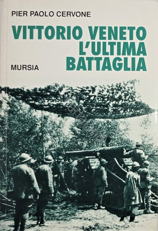 WWI - P. Paolo Cervone - Vittorio Veneto: l'ultima battaglia - ed. 1994 Mursia