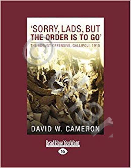 WWI D. W. Cameron - Sorry, lads, but the order is to go Gallipoli 1915 - 2009