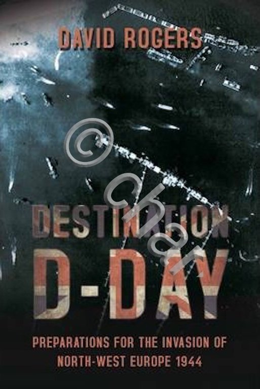 WWII - D. Rogers - Destination D-Day Preparations for the …