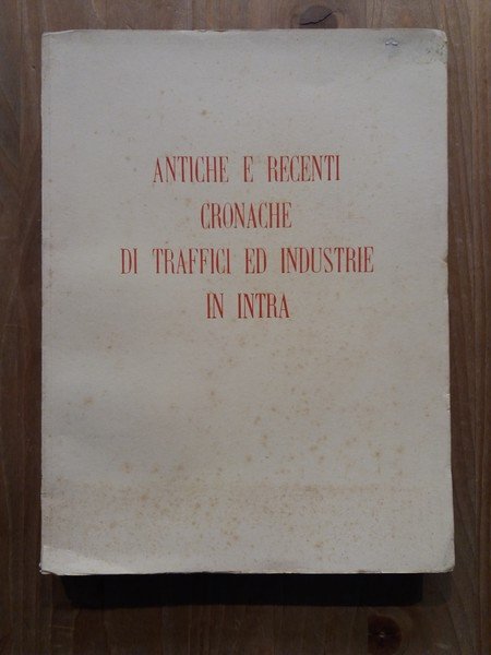 Antiche e recenti cronache di traffici ed industrie in Intra