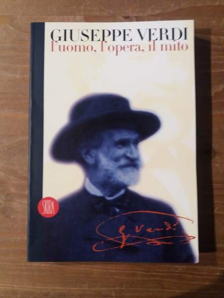 Giuseppe Verdi l'uomo, l'opera, il mito