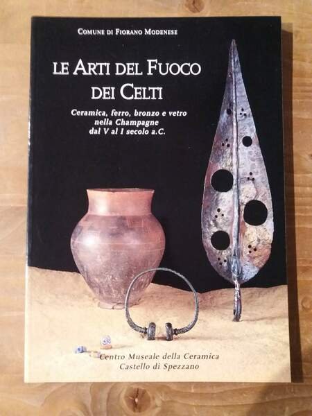 Le arti del fuoco dei celti Ceramica, ferro, bronzo e …