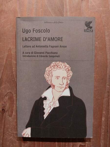 Lacrime d'amore Lettere ad Antonietta Fagnani Arese