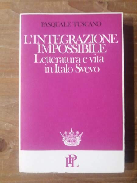 L'integrazione impossibile Letteratura e vita in Italo Svevo