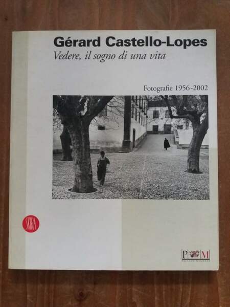 Gérard Castello-Lopes Vedere, il sogno di una vita Fotografie 1956-2002