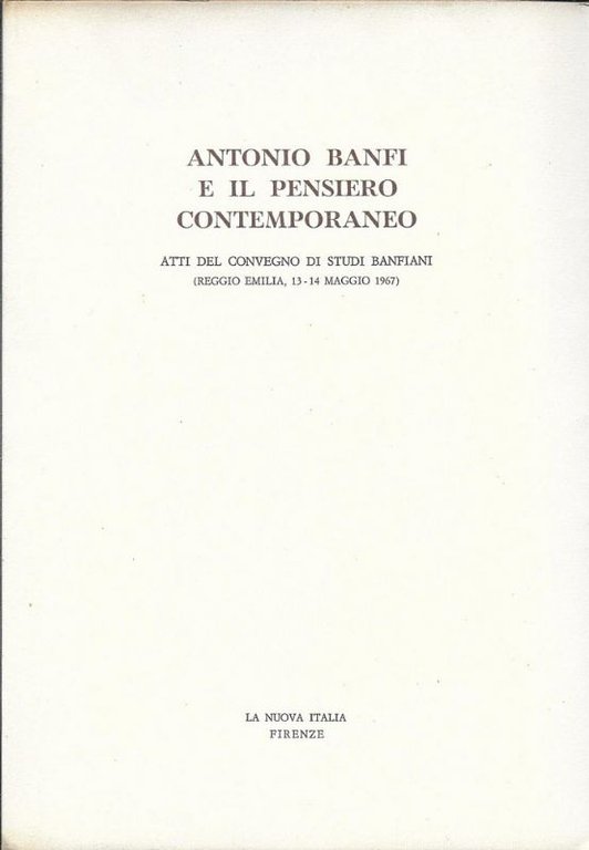 Antonio Banfi e il pensiero contemporaneo. Atti del Convegno di Studi Banfiani (Reggio Emilia 1967).