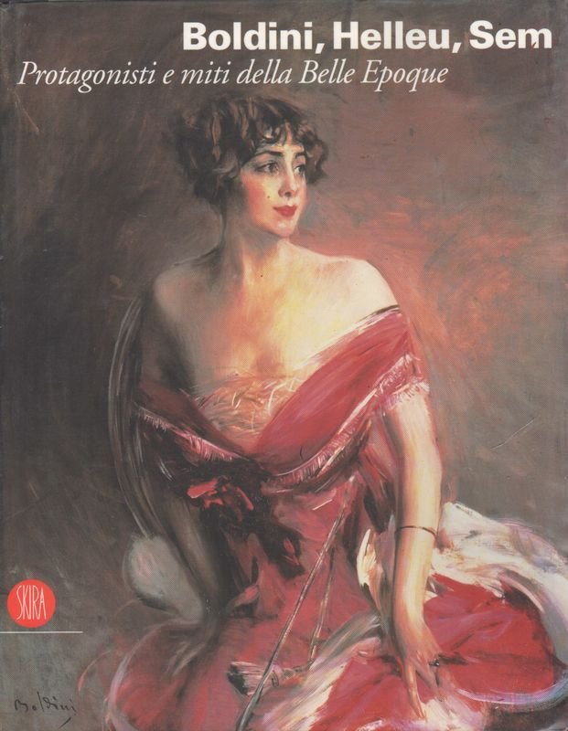 Boldini, Helleu, Sem. Protagonisti e miti della Belle Epoque.