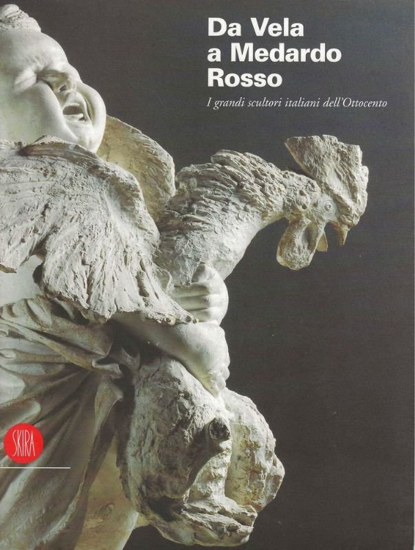 Da Vela a Medardo Rosso. I grandi scultori italiani dell'Ottocento.