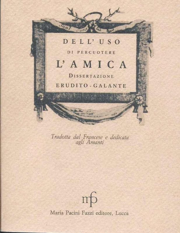 Dell'uso do percuotere l'amica, disertazione erudito - galante tradotta dal …