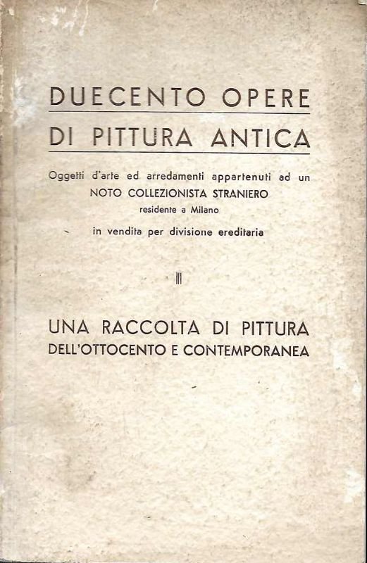 Duecento opere di pittura antica. Oggetti d'arte ed arredamenti appartenuti …