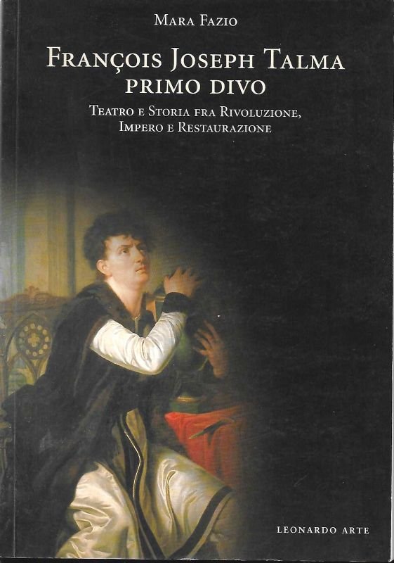 François Joseph Talma, primo divo. Teatro e Storia fra Rivoluzione, …