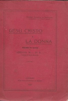 Gesù Cristo e la Donna. Traduzione dal francese di Adriana …