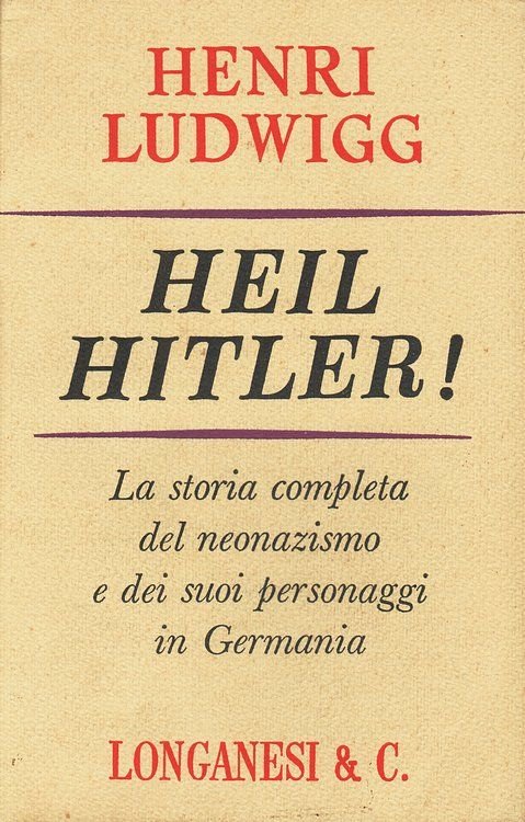 Heil Hitler! La storia completa del neonazismo e dei suoi …