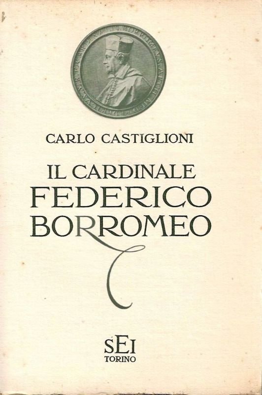 Il Cardinale Federico Borromeo. Prefazione di Monsig. Giovanni Galbiati.