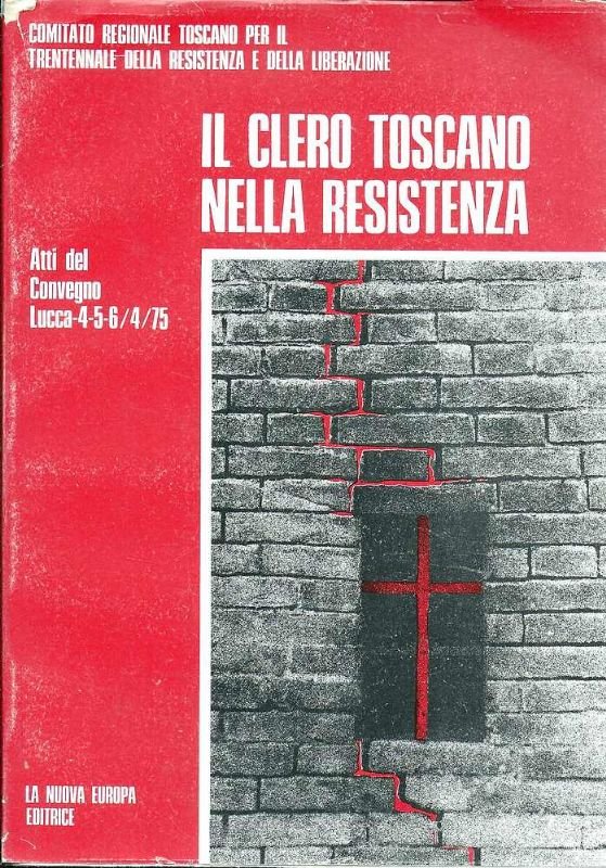 Il clero toscano nella Resistenza. Atti del Convegno, Lucca, 4-5-6- …