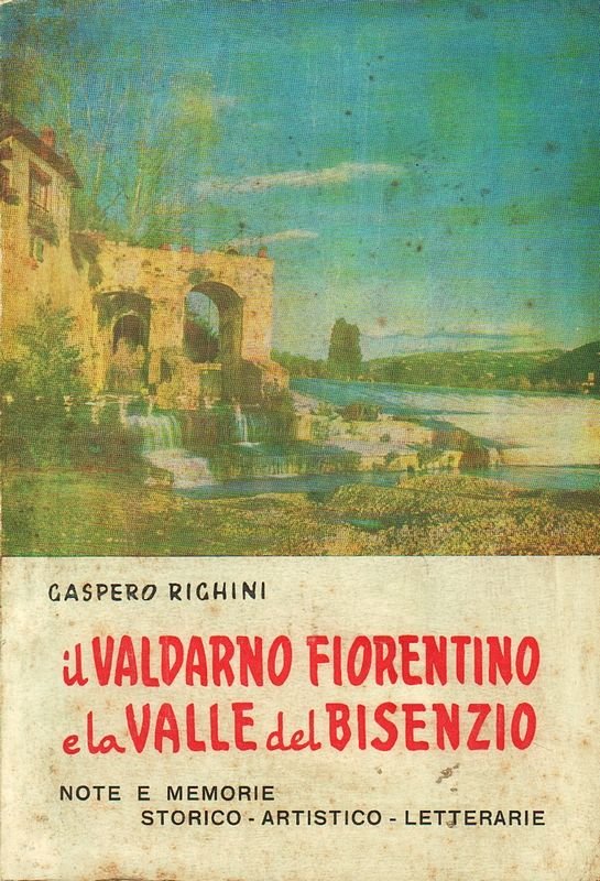 Il Valdarno fiorentino e la vallle del Bisenzio. Note e …