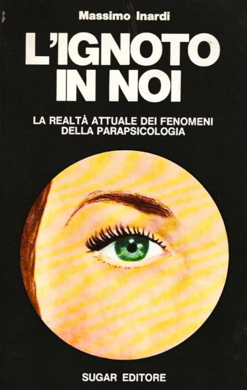L'ignoto in noi. La realtà attuale dei fenomeni di parapsicologia.