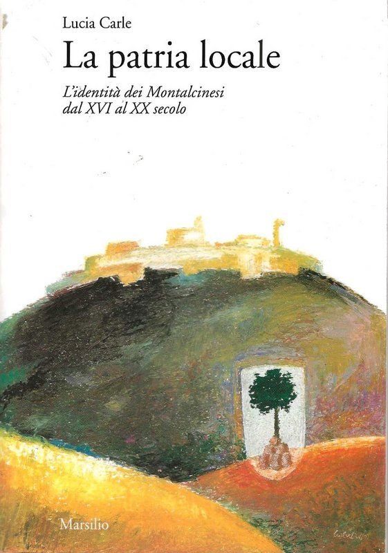 La patria locale. L'identità dei Montalcinesi dal XVI al XX …