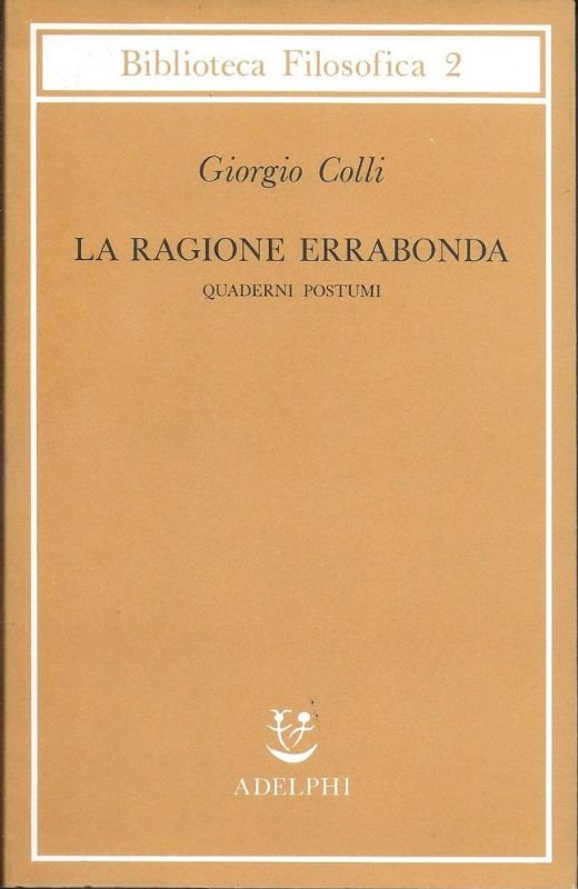 La ragione errabonda. Quaderni postumi. A cura di Enrico Colli.