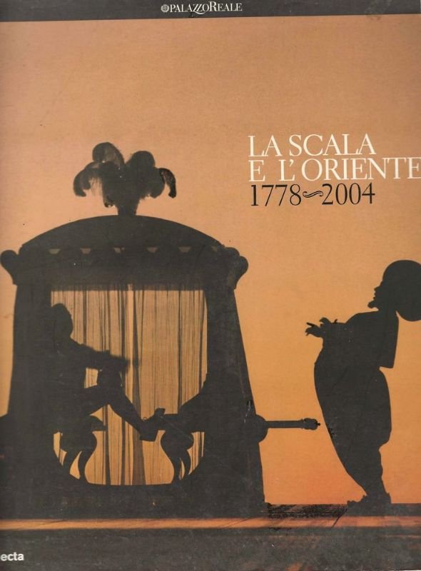 La Scala e l'Oriente 1778-2004. Milano Palaqzzo Reale 2004-2005.