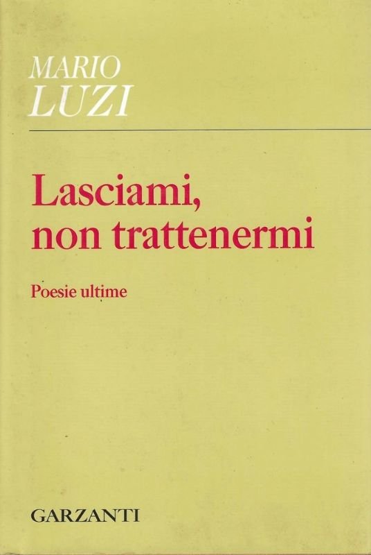 Lasciami, non trattenermi - Poesie ultime. A cura di Stefano …
