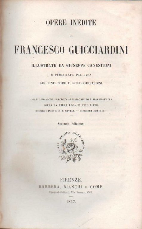 Opere inedite di Francesco Guicciardini, illustrate da Giuseppe Canestrini e pubblicate per cura dei Conti Piero e Luigi Guicciardini. Considerazioni intorno ai discorsi del Machiavelli sopra la prima Deca di Tito Livio - Ricordi politici e civili - Discorsi politici. Seconda edizione.