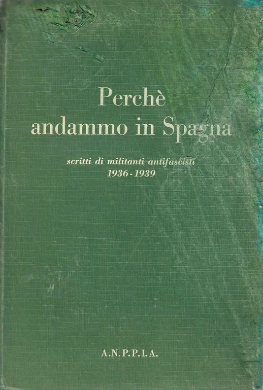 Perchè andammo in Spagna. scritti di militanti antifascisti 1936 - …