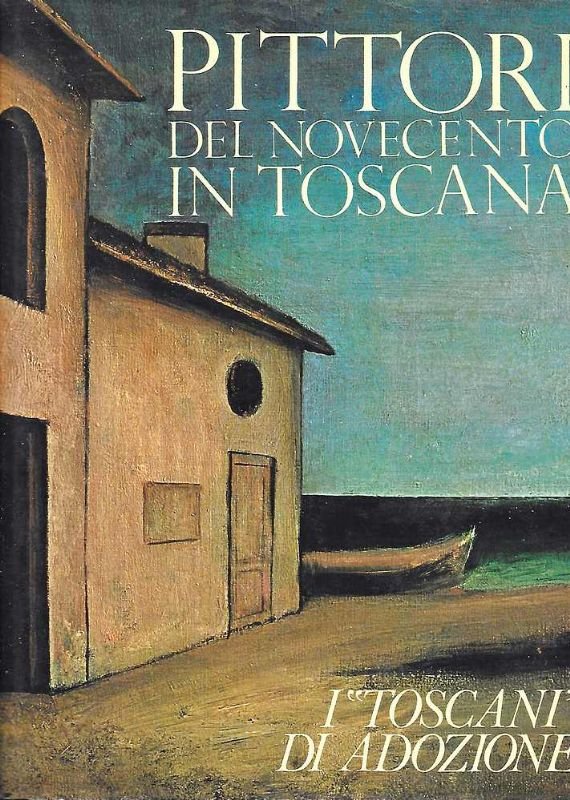 Pittori del novecento in Toscana . 'I Toscani' di Adozione.