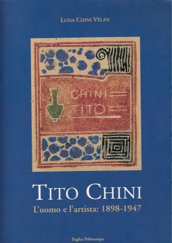 Tito Chini. L'uomo e l'artsta 1898-1947 - Ricordi, documenti, riproduzioni, …