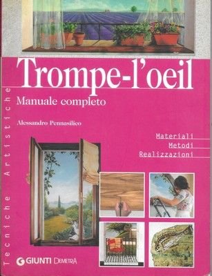 Trompe-l'oeil. Manuale completo. Materiali, metodi, realizzazioni.