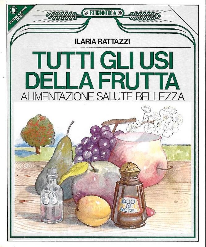 Tutti gli usi della frutta. Alimentazione, salute, bellezza.