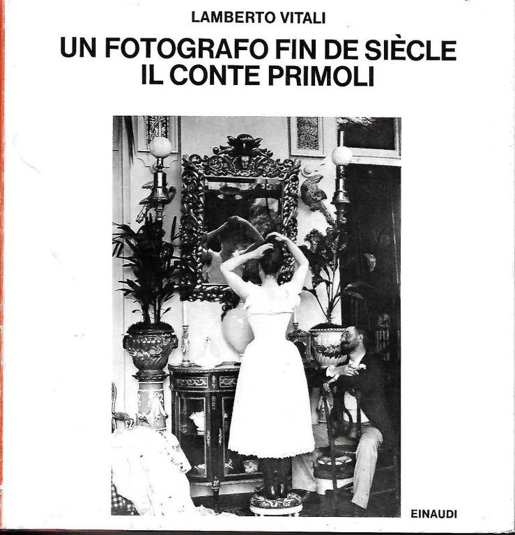 Un fotografo fin de siècle. Il conte Primoli.